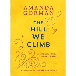 The Hill We Climb: An Inaugural Poem for the Country -- Amanda Gorman